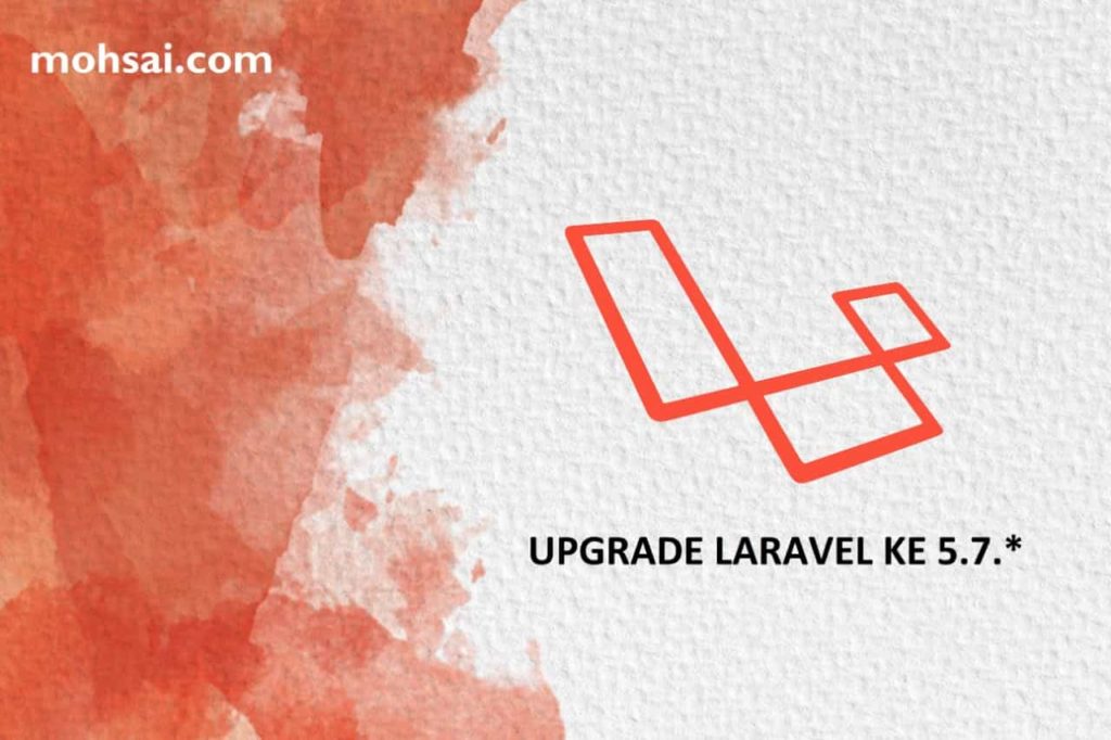 ﻿Tutorial Laravel: Cara Upgrade Laravel dari 5.6.* ke 5.7  