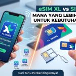 eSIM XL vs SIM Fisik Mana yang Lebih Praktis untuk Kebutuhan Anda